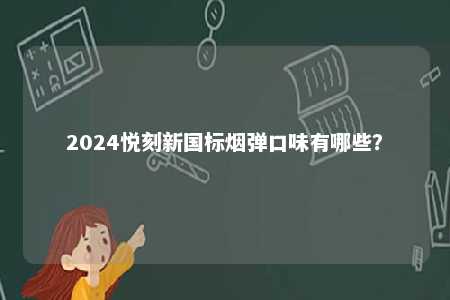 2024悦刻新国标烟弹口味有哪些？ 